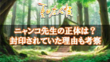 夏目友人帳ニャンコ先生(マダラ)の正体は？封印されていた理由も