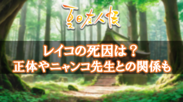 夏目友人帳レイコの死因は？正体やニャンコ先生との関係についても